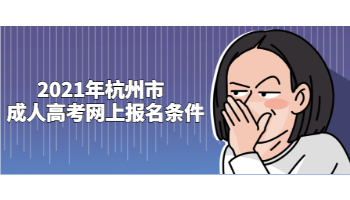 2021年杭州市成人高考網(wǎng)上報名條件