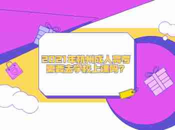 2021年杭州成人高考需要去學校上課嗎?