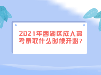 2021年西湖區(qū)成人高考錄取什么時候開始?