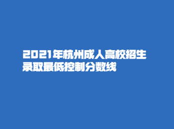 2021年杭州成人高校招生錄取最低控制分數線